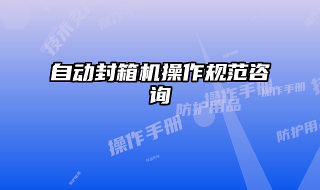 自動封箱機操作規范咨詢
